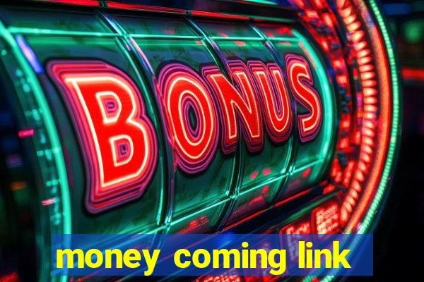 money coming link